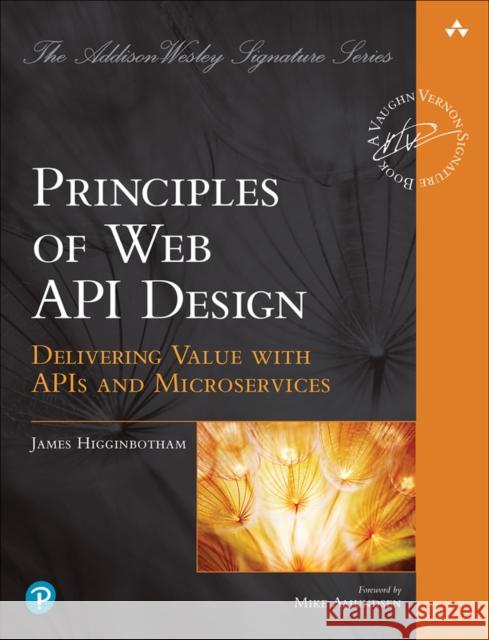 Principles of Web API Design: Delivering Value with APIs and Microservices James Higginbotham 9780137355631