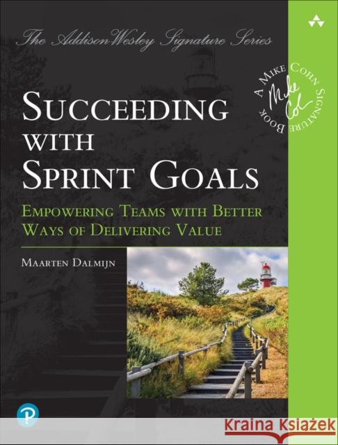 Driving Value with Sprint Goals: Humble Plans, Exceptional Results Maarten Dalmijn 9780137381920