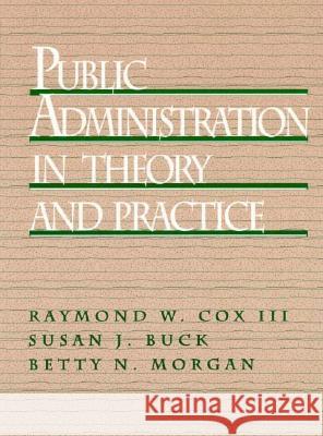 Public Administration in Theory and Practice Raymond W. Cox Betty N. Morgan Susan J. Buck 9780137393848