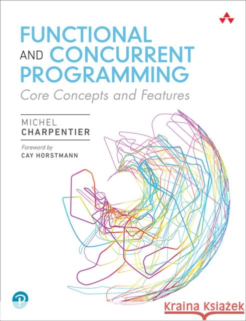 Functional and Concurrent Programming: Core Concepts and Features Michel Charpentier 9780137466542 Pearson Education (US)