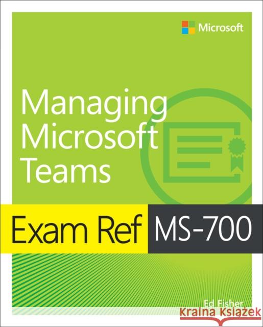 Exam Ref MS-700 Managing Microsoft Teams Ed Fisher 9780137578726 Pearson Education (US)