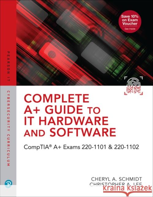 Complete A+ Guide to It Hardware and Software: Comptia A+ Exams 220-1101 & 220-1102 Schmidt, Cheryl 9780137670444 Pearson Education (US)