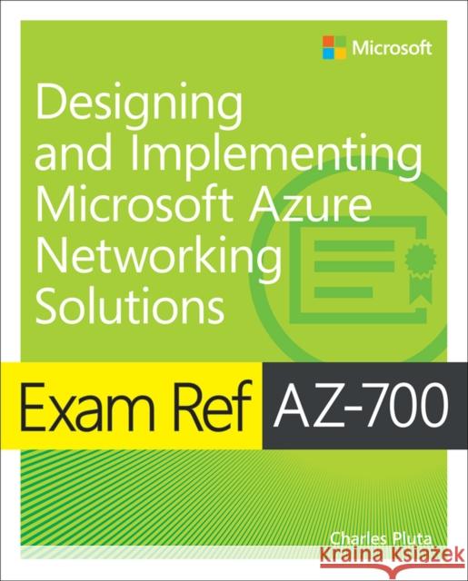 Exam Ref AZ-700 Designing and Implementing Microsoft Azure Networking Solutions Charles Pluta 9780137682775 Pearson Education (US)