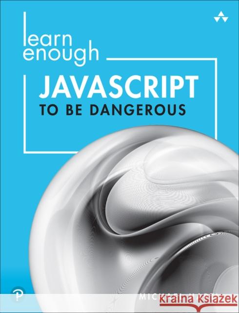 Learn Enough JavaScript to Be Dangerous: A Tutorial Introduction to Programming with JavaScript Hartl, Michael 9780137843749 Pearson Education (US)