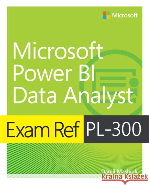 Exam Ref PL-300 Power BI Data Analyst Daniil Maslyuk 9780137901234 Microsoft Press