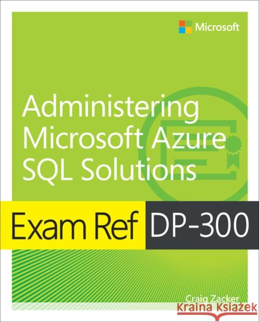 Exam Ref DP-300 Administering Microsoft Azure SQL Solutions Craig Zacker 9780137956562 Pearson Education (US)