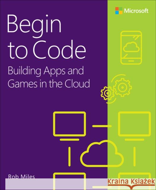 Begin to Code: Building apps and games in the Cloud Rob Miles 9780138065409 Pearson Education (US)