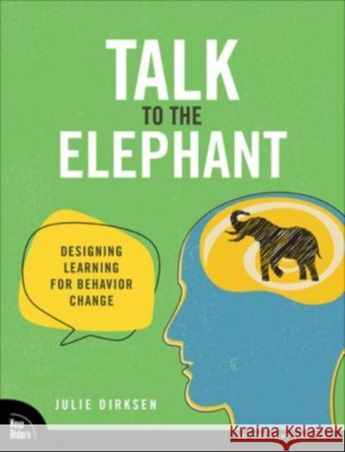 Talk to the Elephant: Design Learning for Behavior Change Julie Dirksen 9780138073688 Pearson Education (US)