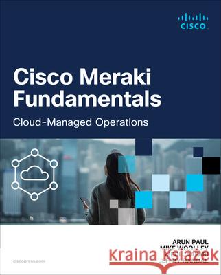 Cisco Meraki Fundamentals: Cloud-Managed Operations Jeffry Handal 9780138167578