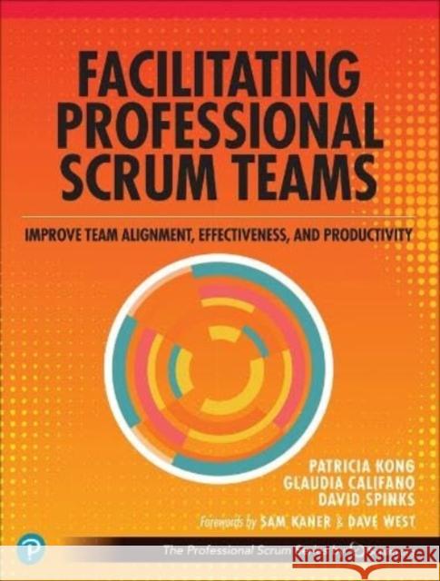 Facilitating Professional Scrum Teams: Improve Team Alignment, Effectiveness and Outcomes David Spinks 9780138196141