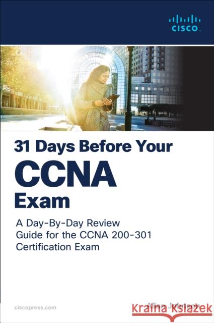 31 Days Before your CCNA Exam: A Day-By-Day Review Guide for the CCNA 200-301 Certification Exam Allan Johnson 9780138214258