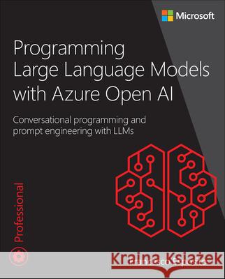 Programming Large Language Models with Azure Open AI: Conversational programming and prompt engineering with LLMs Francesco Esposito 9780138280376