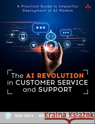 The AI Revolution in Customer Service and Support: A Practical Guide to Impactful Deployment of AI to Best Serve Your Customers Emily McKeon 9780138286507 Pearson Education (US)