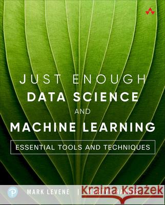 Just Enough Data Science and Machine Learning: Essential Tools and Techniques Martyn Harris 9780138340742 Pearson Education (US)