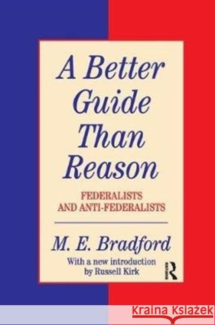 A Better Guide Than Reason: Federalists and Anti-Federalists Bradford, M.E. 9780138736880 The Library of Conservative Thought