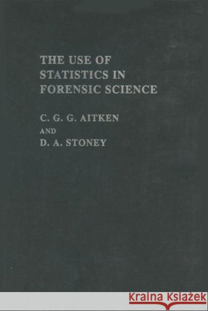 The Use Of Statistics In Forensic Science Aitken G. G. Aitken C. Aitken David A. Stoney 9780139337482 CRC