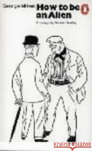 How to be an Alien: A Handbook for Beginners and Advanced Pupils George Mikes 9780140025149 Penguin Books Ltd