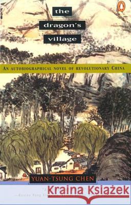 The Dragon's Village: An Autobiographical Novel of Revolutionary China Yuan-Tsung Chen Yuan-Tsun Chen 9780140058116 Penguin Books