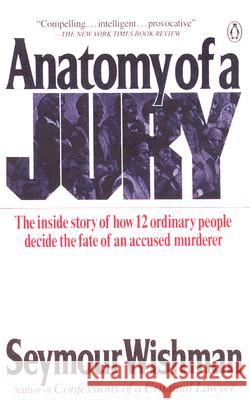 Anatomy of a Jury: The Inside Story of How 12 Ordinary People Decide the Fate of an Accused Murderer Seymour Wishman 9780140098518 Penguin Books