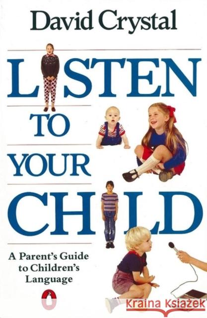 Listen to Your Child: A Parent's Guide to Children's Language David Crystal 9780140110159 0