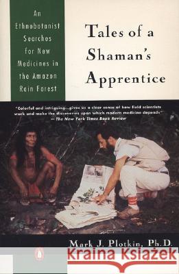 Tales of a Shaman's Apprentice: An Ethnobotanist Searches for New Medicines in the Rain Forest Mark J. Plotkin 9780140129915 Penguin Books