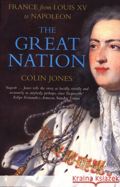 The Great Nation: France from Louis XV to Napoleon: The New Penguin History of France Colin Jones 9780140130935