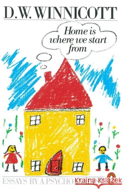 Home is Where We Start from: Essays by a Psychoanalyst D W Winnicott 9780140135633
