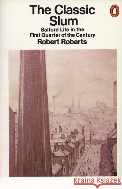 The Classic Slum: Salford Life in the First Quarter of the Century Roberts, Robert 9780140136241