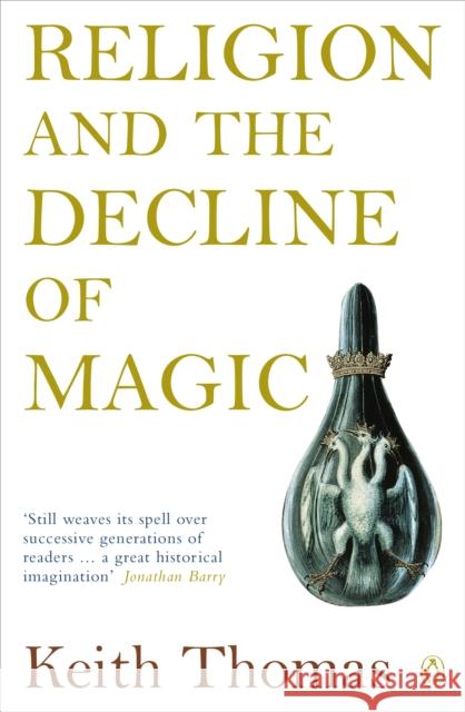 Religion and the Decline of Magic: Studies in Popular Beliefs in Sixteenth and Seventeenth-Century England Keith Thomas 9780140137446
