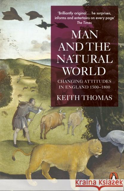 Man and the Natural World: Changing Attitudes in England 1500-1800 Sir Keith Thomas 9780140146868 Penguin Books Ltd