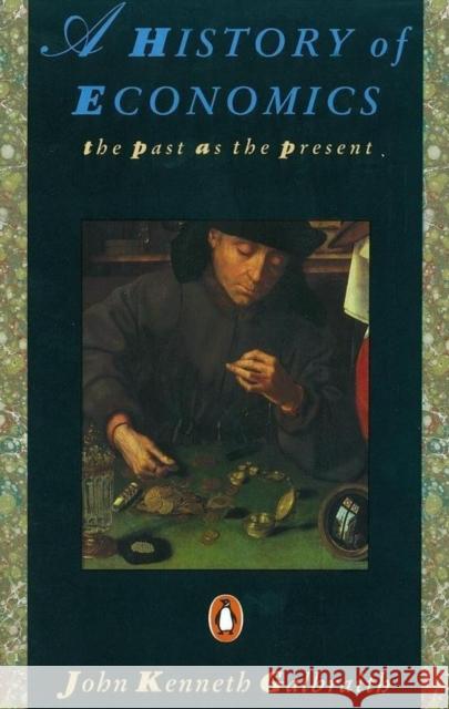 A History of Economics: The Past as the Present John Kenneth Galbraith 9780140153958