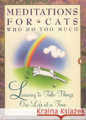 Meditations for Cats Who Do Too Much: Learning to Take Things One Life at a Time Cader, Michael 9780140177992