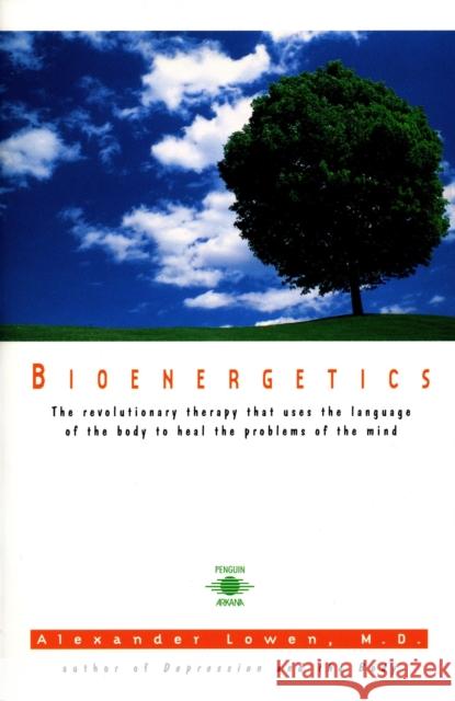 Bioenergetics: The Revolutionary Therapy That Uses the Language of the Body to Heal the Problems of the Mind Alexander Lowen 9780140194715 Penguin Books Ltd