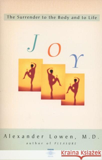 Joy: The Surrender to the Body and to Life Alexander Lowen 9780140194937 Penguin Books