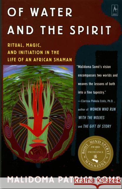 Of Water and the Spirit: Ritual, Magic, and Initiation in the Life of an African Shaman Some, Malidoma Patrice 9780140194968 Penguin Books Ltd