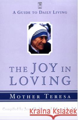 The Joy in Loving: A Guide to Daily Living with Mother Teresa Mother Teresa of Calcutta                Jaya Chaliha Edward L 9780140196078