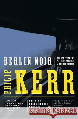 Berlin Noir: The First Three Bernie Gunther Novels Kerr, Philip 9780140231700 PENGUIN BOOKS LTD