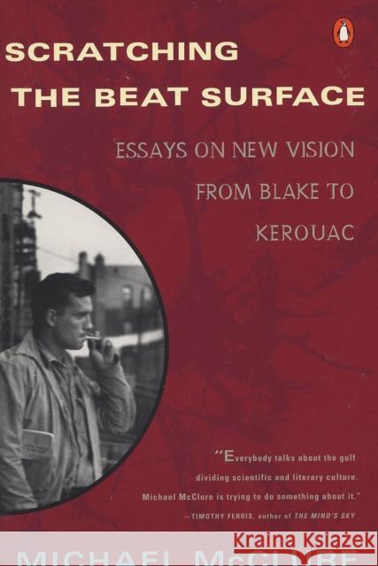 Scratching the Beat Surface: Essays on New Vision from Blake to Kerouac Michael McClure 9780140232523 Penguin Books