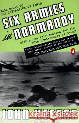 Six Armies in Normandy: From D-Day to the Liberation of Paris; June 6 - Aug. 5, 1944; Revised John Keegan 9780140235425