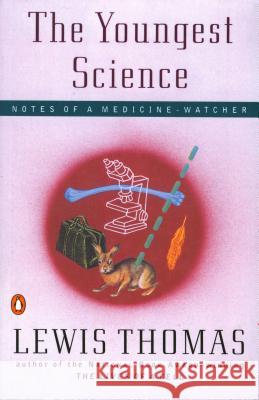 The Youngest Science: Notes of a Medicine-Watcher Lewis Thomas 9780140243277