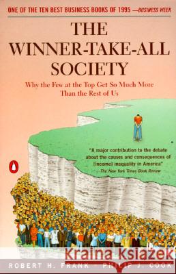 The Winner-Take-All Society: Why the Few at the Top Get So Much More Than the Rest of Us Robert H. Frank Philip J. Cook 9780140259957