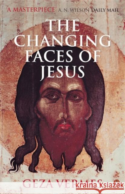 The Changing Faces of Jesus Geza Vermes 9780140265248