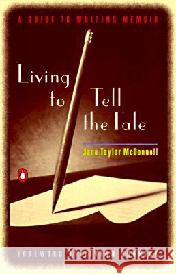 Living to Tell the Tale: A Guide to Writing Memoir Jane Taylor McDonnell Vivian Gornick 9780140265309