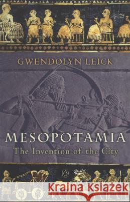 Mesopotamia: The Invention of the City Gwendolyn Leick 9780140265743 Penguin Books