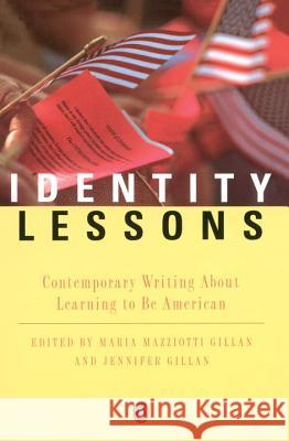 Identity Lessons: Contemporary Writing about Learning to Be American Maria Mazziotti Gillan Jennifer Gillan 9780140271676 Penguin Books