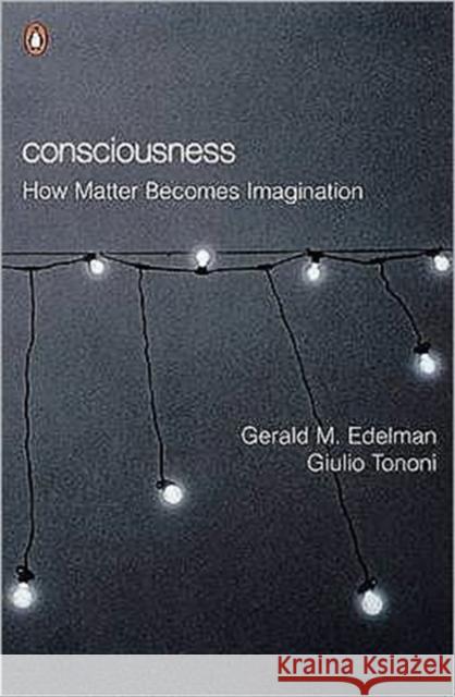 Consciousness : How Matter Becomes Imagination Gerald M. Edelman Giulio Tononi 9780140281477