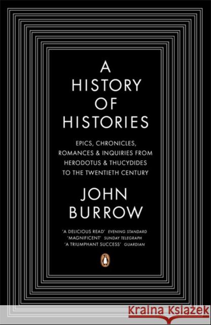 A History of Histories: Epics, Chronicles, Romances and Inquiries from Herodotus and Thucydides to the Twentieth Century John Burrow 9780140283792 Penguin Books Ltd