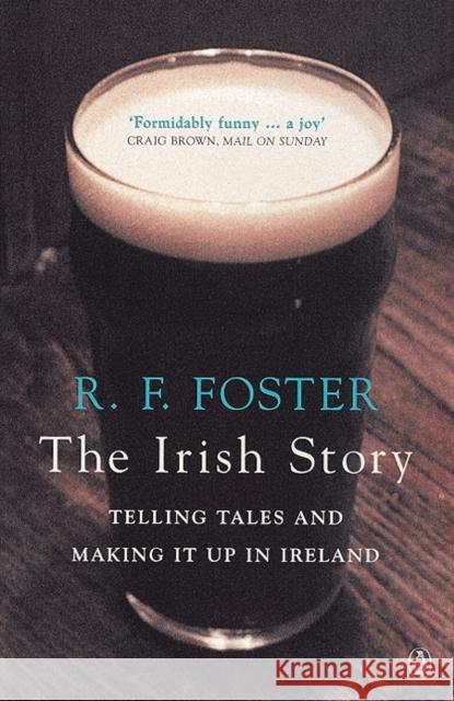 The Irish Story : Telling Tales and Making it Up in Ireland R. F. Foster 9780140296853 PENGUIN BOOKS LTD