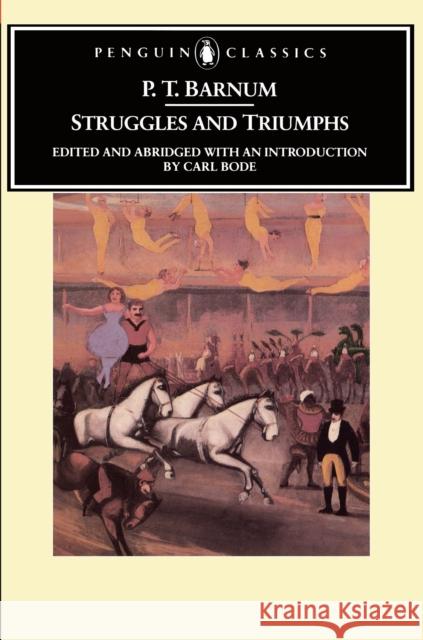 Struggles and Triumphs: Or, Forty Years' Recollections of P.T. Barnum P. T. Barnum Carl Bode 9780140390049 Penguin Adult Hc/Tr