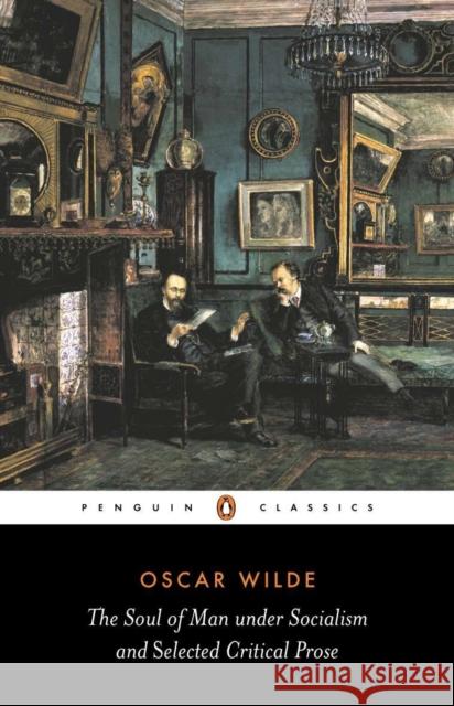 The Soul of Man Under Socialism and Selected Critical Prose Oscar Wilde 9780140433876 Penguin Books Ltd